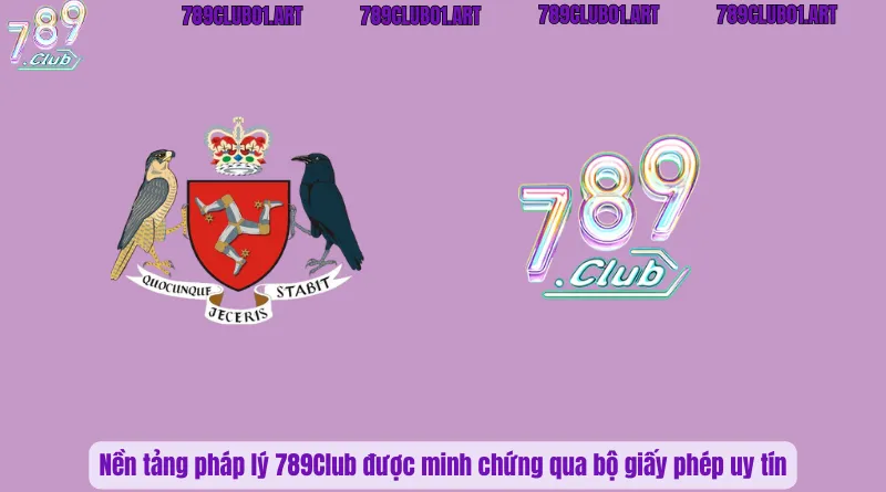 Nền tảng pháp lý 789Club được minh chứng qua bộ giấy phép uy tín