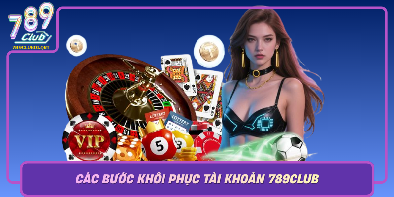 Cac Buoc Khoi Phuc Tai Khoan 789Club Khi Quen Mat Khau
