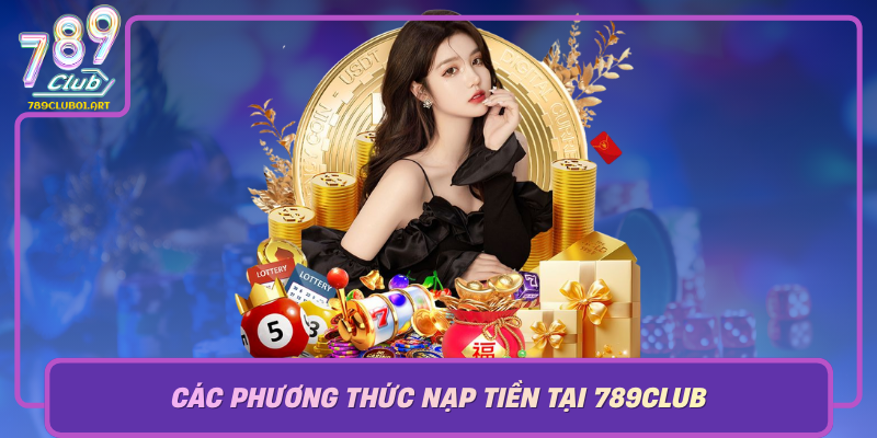Cac Phuong Thuc Nap Tien Tai 789Club Da Dang Va Tien Loi