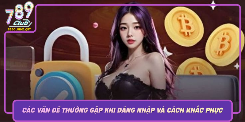 Cac Van De Thuong Gap Khi Dang Nhap Va Cach Khac Phuc