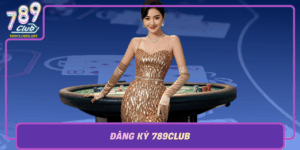 Dang Ky 789Club Trai Nghiem Ca Cuoc Dang Cap Va An Toan