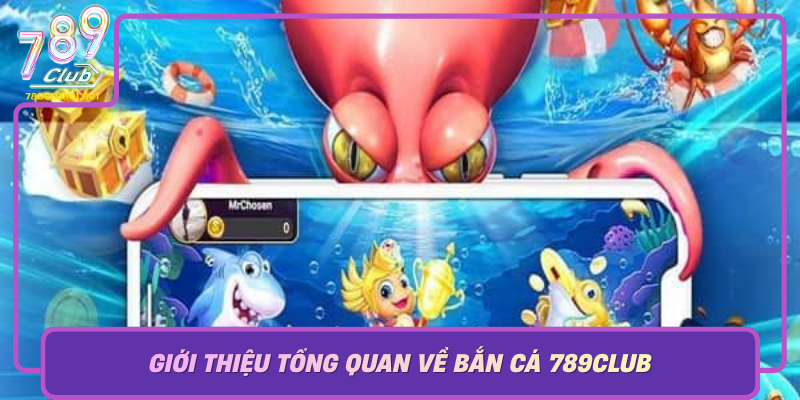 Gioi Thieu Tong Quan Ve Ban Ca 789Club San Choi Ca Cuoc Hap Dan