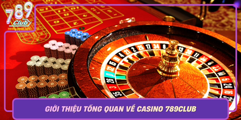 Gioi Thieu Tong Quan Ve Casino 789Club