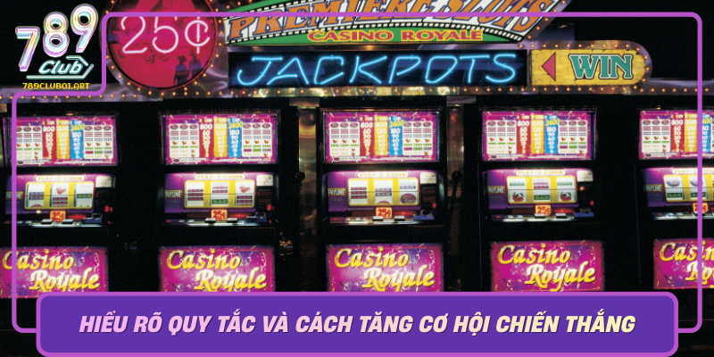 Hieu Ro Quy Tac Va Cach Tang Co Hoi Chien Thang Khi Tham Gia No Hu Tai 789Club