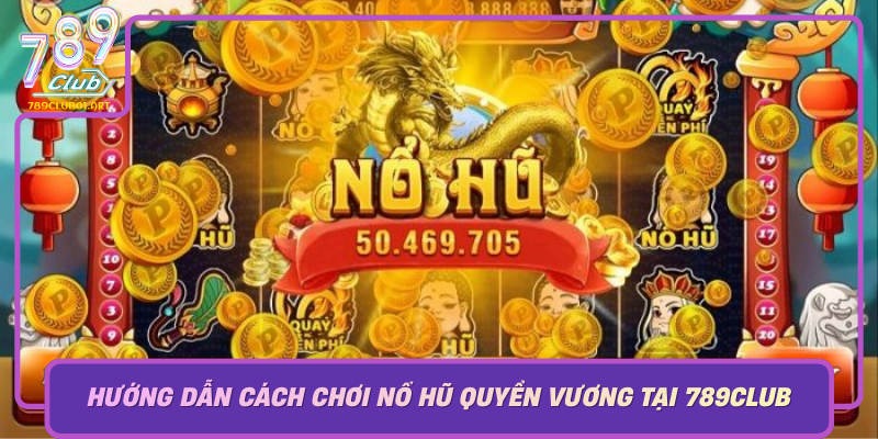 Huong Dan Cach Choi No Hu Quyen Vuong Tai 789Club