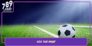 Keo The Phat Bi Quyet Dat Cuoc Thong Minh Cung 789Club