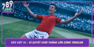 Keo Viet Vi Bi Quyet Choi Thang Lon Cung 789Club
