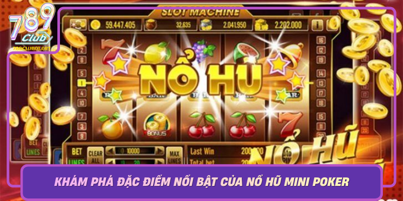 Kham Pha Dac Diem Noi Bat Cua No Hu Mini Poker Tai 789Club