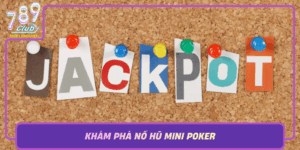 Kham Pha No Hu Mini Poker Chinh Phuc Dinh Cao Cung 789Club