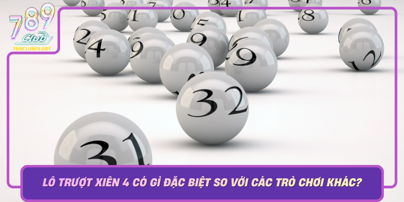 Lo Truot Xien 4 Co Gi Dac Biet So Voi Cac Tro Choi Khac