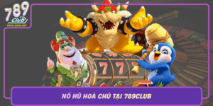 No Hu Hoa Chu Tai 789Club Chinh Phuc Dinh Cao May Man