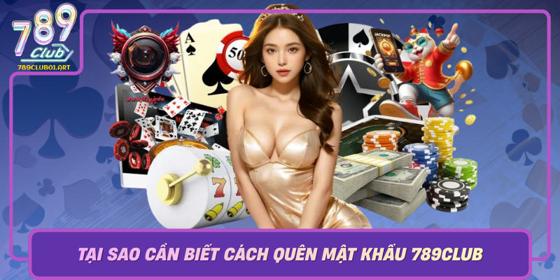 Tai Sao Can Biet Cach Quen Mat Khau 789Club Dung Cach