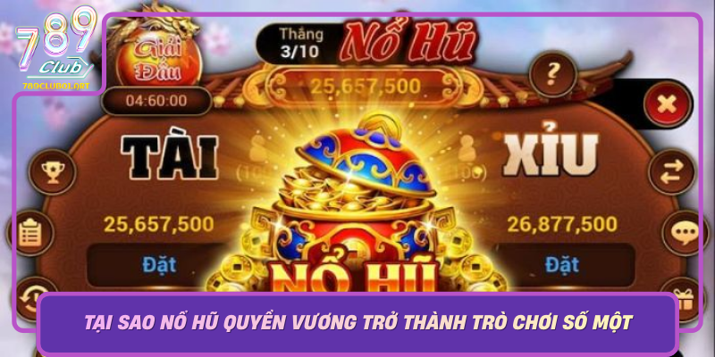 Tai Sao No Hu Quyen Vuong Tro Thanh Tro Choi So Mot Tai 789Club