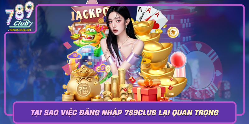 Tai Sao Viec Dang Nhap 789Club Quan Trong Trong The Gioi Giai Tri Truc Tuyen