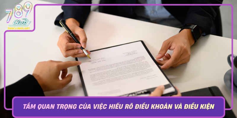Tam Quan Trong Cua Viec Hieu Ro Dieu Khoan Va Dieu Kien Cua 789Club
