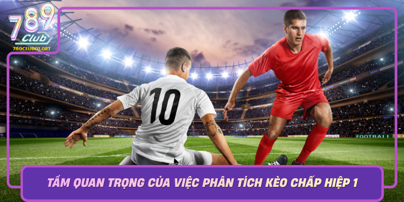 Tam Quan Trong Cua Viec Phan Tich Keo Chap Hiep 1 Bi Quyet Thanh Cong Tai 789Club