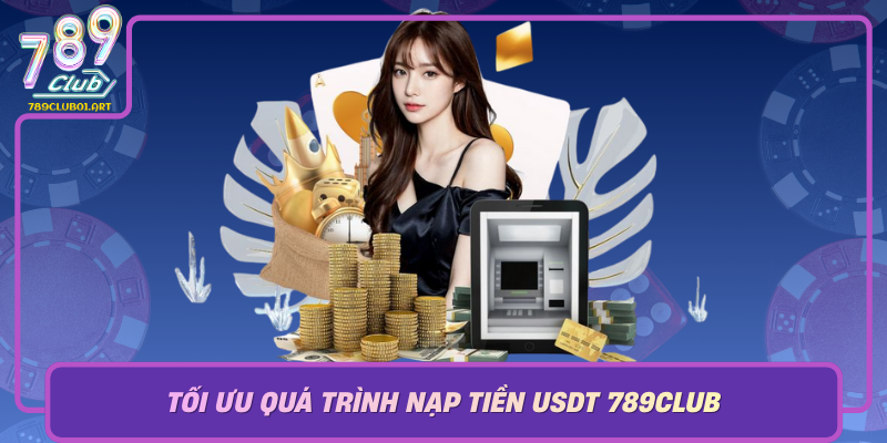 Toi Uu Qua Trinh Nap Tien Usdt 789Club