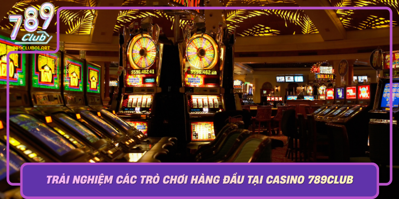Trai Nghiem Cac Tro Choi Hang Dau Tai Casino 789Club
