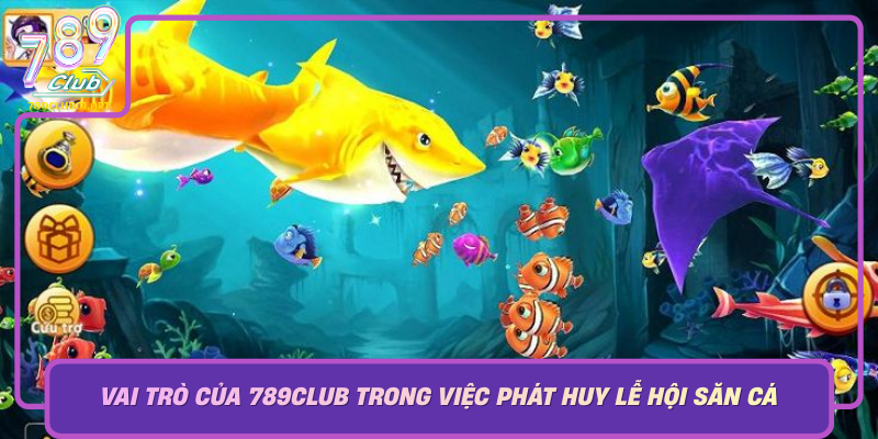 Vai Tro Cua 789Club Trong Viec Phat Huy Le Hoi San Ca